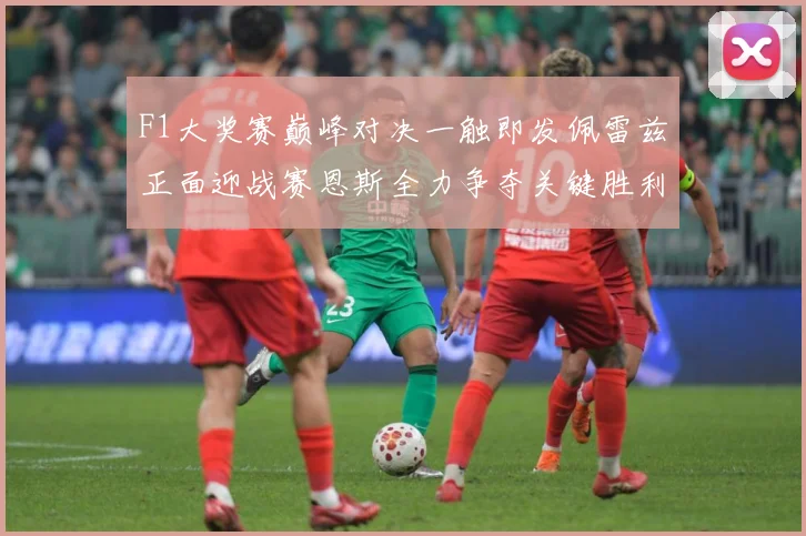F1大奖赛巅峰对决一触即发佩雷兹正面迎战赛恩斯全力争夺关键胜利荣耀之战即将上演