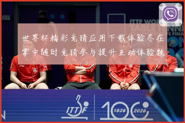 世界杯精彩竞猜应用下载体验尽在掌中随时竞猜参与提升互动体验数据研判