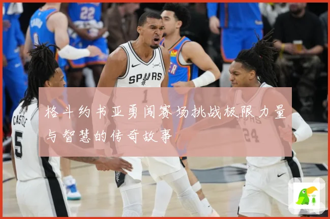格斗约书亚勇闯赛场挑战极限力量与智慧的传奇故事