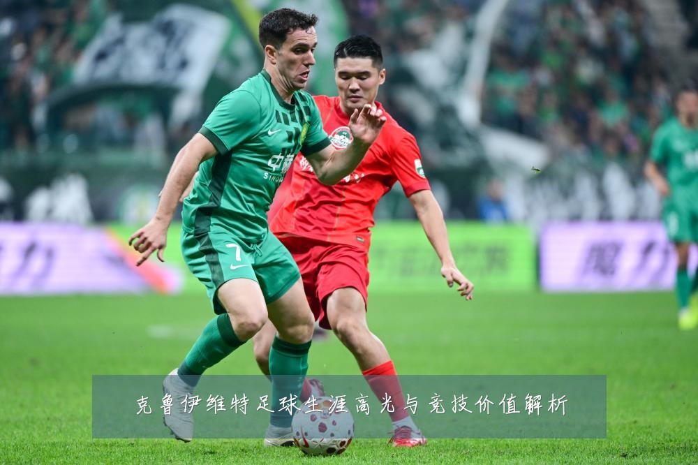 克鲁伊维特足球生涯高光与竞技价值解析